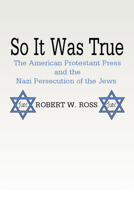 So It Was True: American Protestant Press & the Nazi Persecution of the Jews 0816609489 Book Cover