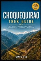 Choquequirao Trek Guide: Self Guided Itinerary, Daily Stages, Trail Logistics, Campsites, Navigation B0H49QJQFP Book Cover
