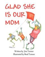 Glad She is Our Mom 1477411968 Book Cover