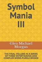 Symbol Mania III: The Final Volume in a Series of Three Entertaining and Complex Word-Puzzle Books! B0892HPWFD Book Cover