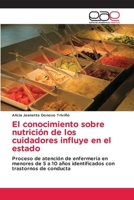 El conocimiento sobre nutrición de los cuidadores influye en el estado: Proceso de atención de enfermería en menores de 5 a 10 años identificados con trastornos de conducta 6200049440 Book Cover
