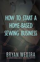 How to Start a Home-Based Sewing Business 1523271027 Book Cover