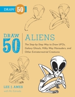 Draw 50 Aliens: UFO'S Galaxy Ghouls, Milky Way Marauders and Other ET Creatures 082308616X Book Cover