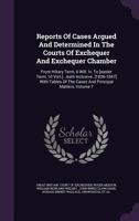 Reports of Cases Argued and Determined in the Courts of Exchequer and Exchequer Chamber: From Hiliary Term, 6 Will. IV, to [Easter Term, 10 Vict.]...Both Inclusive. [1836-1847] with Tables of the Case 1342678443 Book Cover