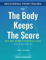 Recovering from Trauma For The Body Keeps The Score: Brain, Mind, and Body in the Healing of Trauma B08NDVKRRQ Book Cover