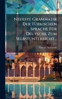 Neueste Grammatik Der TÃ1/4rkischen Sprache FÃ1/4r Deutsche Zum Selbstunterricht... 1024618714 Book Cover