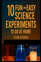 10 Super Fun Science Experiments You Can Do at Home: Easy, Exciting, and Educational! (STEM Stars: Fun Science Experiments for Curious Kids) B0F3W7Y69M Book Cover