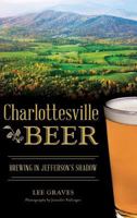 Charlottesville Beer: Brewing in Jefferson's Shadow 1467119563 Book Cover