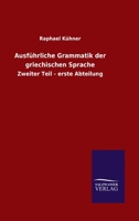 Ausf�hrliche Grammatik der griechischen Sprache: Zweiter Teil - erste Abteilung 3846053112 Book Cover