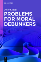 Problems for Moral Debunkers: On the Logic and Limits of Empirically Informed Ethics 3110750171 Book Cover