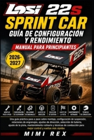 REGLAMENTO Y MANUAL DE RENDIMIENTO PARA PRINCIPIANTES DEL LOSI 22S SPRINT CAR: Guía práctica paso a paso para montaje, configuración de suspensión, ... en pista, mantenimiento (Spanish Edition) B0HBPLL6WM Book Cover