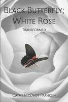 Black Butterfly; White Rose: Transformed 1947574337 Book Cover