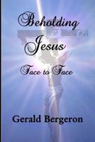 Beholding Jesus, Face to Face 1499209827 Book Cover