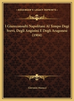 I Giureconsulti Napolitani Al Tempo Degi Svevi, Degli Angioini E Degli Aragonesi (1904) 1169487262 Book Cover