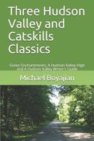 Three Hudson Valley and Catskills Classics: Green Enchantments, A Hudson Valley High and A Hudson Valley Writer's Guide 1731492545 Book Cover