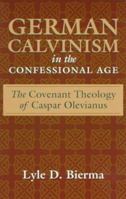 German Calvinism in the Confessional Age: The Covenant Theology of Caspar Olevianus 0801021111 Book Cover