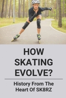 How Skating Evolve?: History From The Heart Of SK8RZ: What Happened To Skate Culture B096TRJ3TP Book Cover