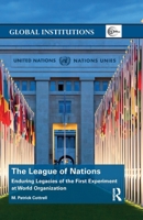The League of Nations: Enduring Legacies of the First Experiment at World Organization 0367594609 Book Cover