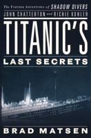 Titanic's Last Secrets: The Further Adventures of Shadow Divers John Chatterton and Richie Kohler 0446582042 Book Cover