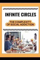 Infinite Circles: The Complexity of Social Addiction B0FP5TYFTG Book Cover