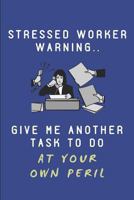 Stressed Worker Warning.. Give Me Another Task to Do at Your Own Peril: Custom-Designed Notepad 1728976618 Book Cover