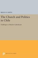 The Church and Politics in Chile: Challenges to Modern Catholicism 0691101191 Book Cover