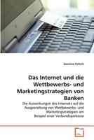 Das Internet und die Wettbewerbs- und Marketingstrategien von Banken: Die Auswirkungen des Internets auf die Ausgestaltung von Wettbewerbs- und ... einer Verbundsparkasse 3639376714 Book Cover