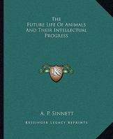 The Future Life Of Animals And Their Intellectual Progress 1425456421 Book Cover