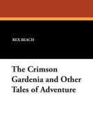 The Crimson Gardenia, And Other Tales of Adventure 1516986199 Book Cover