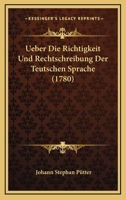 Ueber die Richtigkeit und Rechtschreibung der teutschen Sprache. 1120768225 Book Cover