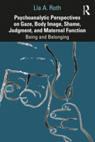 Psychoanalytic Perspectives on Gaze, Body Image, Shame, Judgment and Maternal Function: Being and Belonging 0367462753 Book Cover