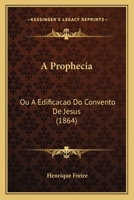 A Prophecia: Ou A Edificacao Do Convento De Jesus (1864) 116672509X Book Cover