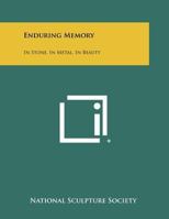 Enduring Memory: In Stone, in Metal, in Beauty 1258443074 Book Cover