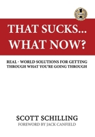 THAT SUCKS - WHAT NOW?: Real-World Solutions for Getting Through What You're Going Through 1949873420 Book Cover