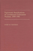 Diplomatic Ramifications of Unrestricted Submarine Warfare, 1939-1941: (Contributions in Military Studies) 0313268940 Book Cover