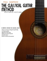The Classical Guitar Method: How to Practice How to Learn B0C1JD4QZJ Book Cover