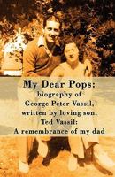 My Dear Pops: Biography of George Peter Vassil, Written by Loving Son, Ted Vassil: A Remembrance of My Dad 1604741953 Book Cover