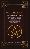 Witchcraft: Wicca for Beginner's, Book of Shadows, Candle Magic, Herbal Magic, Wicca Altar 1542950597 Book Cover