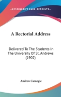 A Rectorial Address Delivered to the Students in the University of St. Andrews, 22nd October, 1902 1437464734 Book Cover