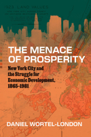 The Menace of Prosperity: New York City and the Struggle for Economic Development, 1865–1981 (Historical Studies of Urban America) 0226841111 Book Cover