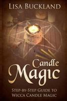 CANDLE MAGIC: Step-by-Step Guide To Wicca Candle Magic 1728694078 Book Cover