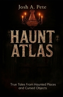Haunt Atlas: True Tales From Haunted Places and Cursed Objects B0FKC1YGHX Book Cover