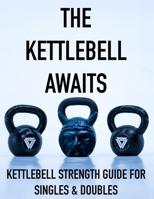 The Kettlebell Awaits: Kettlebell Strength Guide For Singles & Doubles B08SPJJ8HY Book Cover