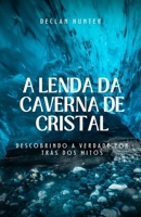 A Lenda da Caverna de Cristal: Descobrindo a Verdade por Trás dos Mitos (Portuguese Edition) B0DWG3F38D Book Cover