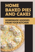 Home Baked Pies And Cakes: Homemade Goodies From Your Kitchen: Homemade Food Gift Ideas B096W6X13J Book Cover