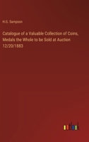 Catalogue of a Valuable Collection of Coins, Medals the Whole to be Sold at Auction 12/20/1883 3385304601 Book Cover