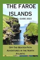 The Faroe Islands: A TRAVEL GUIDE 2023: Off-The-Beaten-Path Adventures in the North Atlantic B0C2SMCPP1 Book Cover