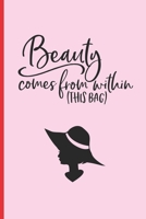 Beauty Comes from Within (This Bag): 6 X 9 LINED NOTEBOOK 120 Pgs Notepad, MAKEUP Journal, Diary, Recipe Book, �TO DO� Daily Notebook, Goals MAKE UP Blog Log. 1692787748 Book Cover