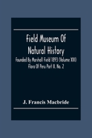 Field Museum Of Natural History Founded By Marshall Field 1893 (Volume Xiii); Flora Of Peru Part Ii. No. 2 9354303706 Book Cover