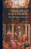 Graveurs Sur Bois � Lyon Au Seizi�me Si�cle 1022223720 Book Cover